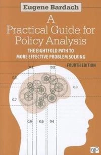 A practical guide for policy analysis : the eightfold path to more effective problem solving; Eugene. Bardach; 2012