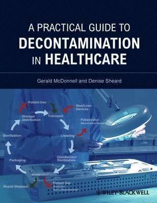 A Practical Guide to Decontamination in Healthcare; Gerald E McDonnell, Denise Sheard; 2012