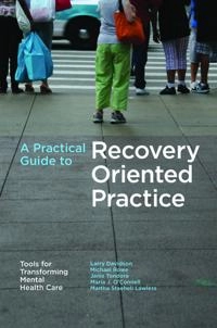 A practical guide to recovery-oriented practice : tools for transforming mental health care; Larry Davidson, Michael Rowe, Janis Tondora, Maria J O'Connell, Martha Staeheli Lawless; 2009