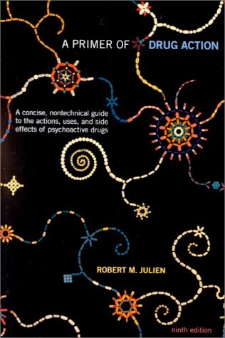 A primer of drug action : a concise, nontechnical guide to the actions, uses, and side effects of psychoactive drugs; Robert M. Julien; 2000