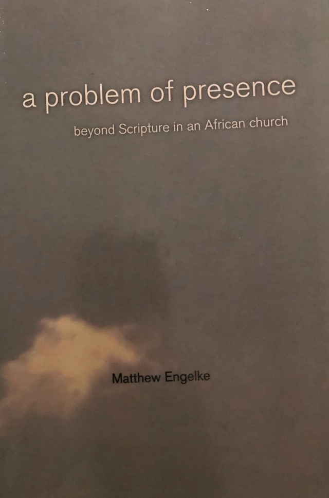 A Problem of Presence: Beyond Scripture in an African Church; Matthew Eric Engelke; 2007