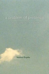 A problem of presence : beyond scripture in an African church; Matthew Eric Engelke; 2007