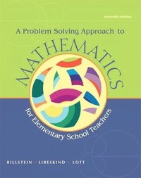 A Problem Solving Approach to Mathematics for Elementary School Teachers; Shlomo Libeskind, Rick Billstein, Johnny W. Lott; 2012