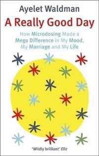 A really good day : how microdosing made a mega difference in my mood, my marriage and my life; Ayelet Waldman; 2019