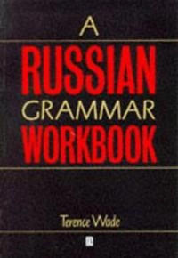 A Russian Grammar Workbook; Terence Wade; 1995