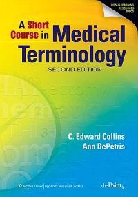 A short course in medical terminology; C. Edward Collins; 2011