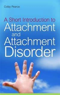 A short introduction to attachment and attachment disorder; Colby. Pearce; 2009