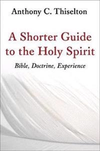 A Shorter Guide to the Holy Spirit [Elektronisk resurs]; Canon Anthony C Thiselton; 2016