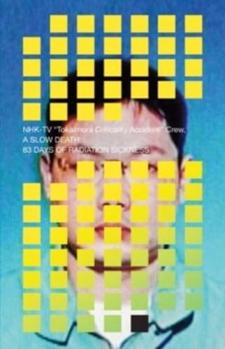 A slow death : 83 days of radiation sickness; Maho Harada; 2008