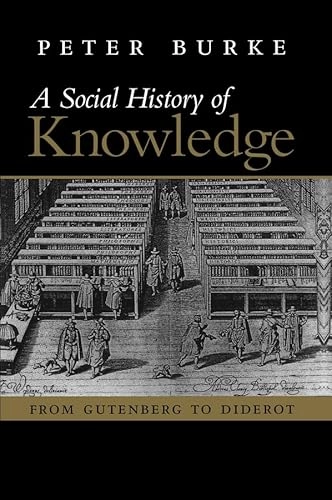 A social history of knowledge : from Gutenberg to Diderot : based on the first series of Vonhoff Lectures given at the University of Groningen (Netherlands); Peter Burke; 2000