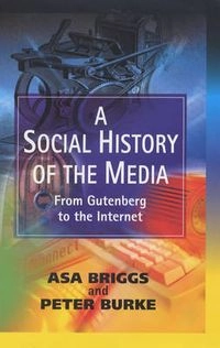 A social history of the media : from Gutenberg to the Internet; Asa Briggs, Peter Burke; 2002