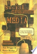 A Social History of the Media: From Gutenberg to the Internet; Peter Burke, Asa Briggs; 2005