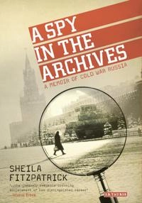 A Spy in the Archives; Sheila Fitzpatrick; 2015