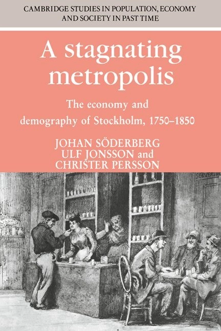 A stagnating metropolis : the economy and demography of Stockholm, 1750-1850; Johan Söderberg, Ulf Jonsson, Christer Persson; 1991