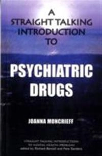 A straight talking introduction to psychiatric drugs; Joanna Moncrieff; 2009