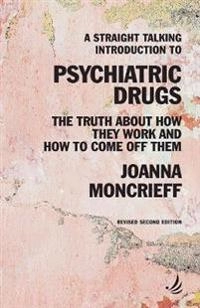 A straight talking introduction to psychiatric drugs : the truth about how they work and how to come off them; Joanna Moncrieff; 2020