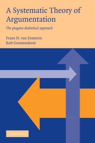 A systematic theory of argumentation : the pragma-dialectical approach; Frans H. van Eemeren; 2004