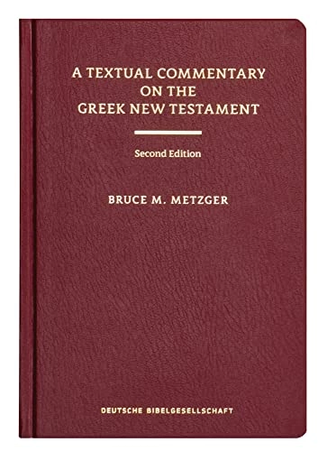 A textual commentary on the Greek New Testament : a companion volume to the United bible societies' Greek New Testament ; Bruce M. Metzger; 1971