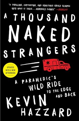 A Thousand Naked Strangers: A Paramedic's Wild Ride to the Edge and Back; Kevin Hazzard; 2016