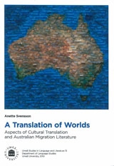 A Translation of Worlds Aspects of Cultural Translation and Australian Migration Literature; Anette Svensson; 2011