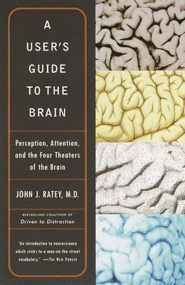 A user's guide to the brain : perception, attention, and the four theaters of the brain; John J. Ratey; 2002