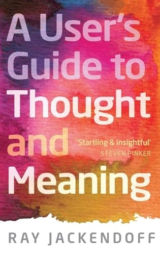 A user's guide to thought and meaning; Ray Jackendoff; 2012