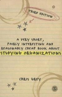 A very short, fairly interesting and reasonably cheap book about studying organizations; Christopher Grey; 2013