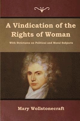 A vindication of the rights of woman : with strictures on political and moral subjects; Mary Wollstonecraft; 2019