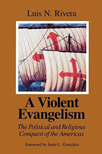 A violent evangelism : the political and religious conquest of the Americas; Luis N. Rivera; 1992