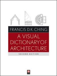A Visual Dictionary of Architecture; Francis D. K. Ching; 2012