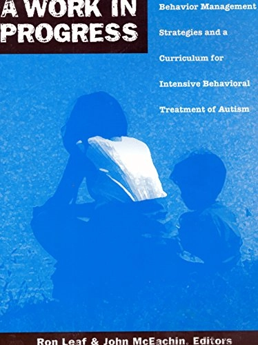 A work in progress : behavior management strategies and a curriculum for intensive behavioral treatment of autism; Ronald Burton Leaf; 1999