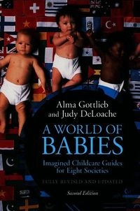 A world of babies : imagined childcare guides for eight societies; Alma Gottlieb, Judy S Deloache; 2016
