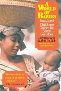 A world of babies : imagined childcare guides for seven societies; Judy S. DeLoache, Alma Gottlieb; 2000