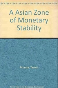 A Zone of Asian Monetary Stability; Tetsuji Murase
