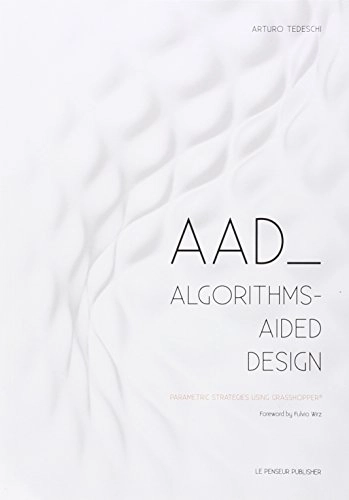 AAD, Algorithms-aided design : parametric strategies using Grasshopper; Arturo Tedeschi; 2014