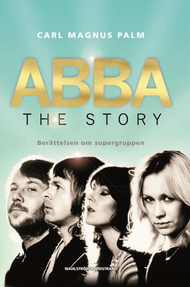 ABBA - The Story : berättelsen om supergruppen; Carl Magnus Palm; 2008