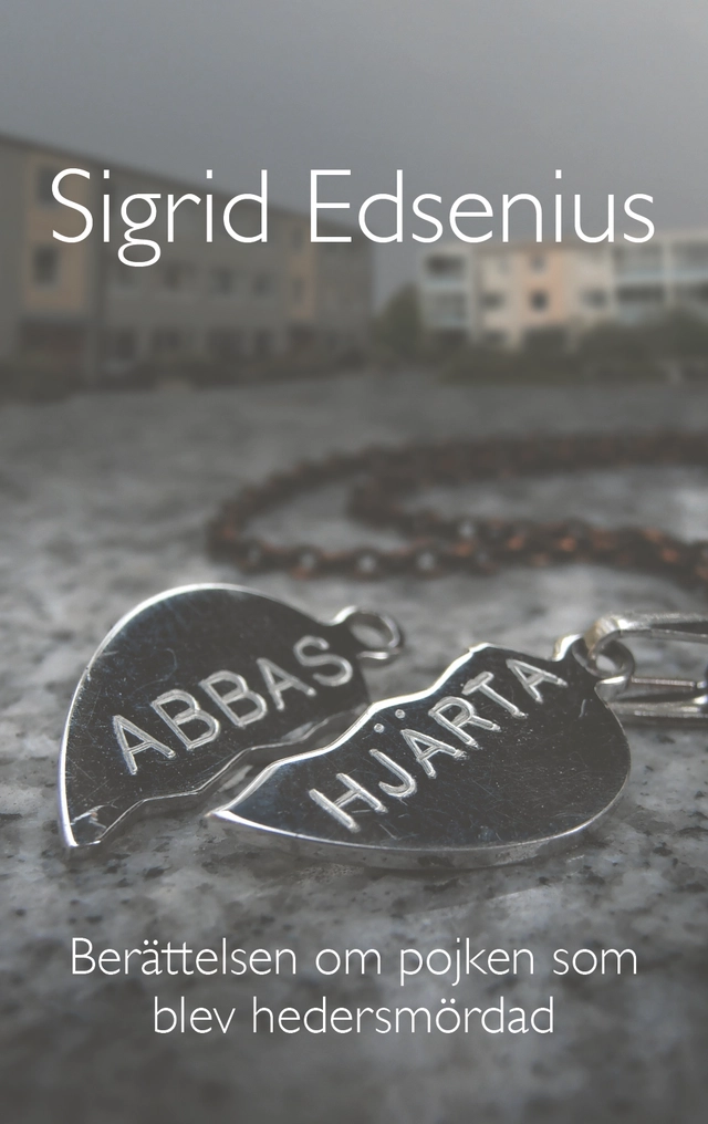 Abbas hjärta : berättelsen om pojken som blev hedersmördad; Sigrid Edsenius; 2013