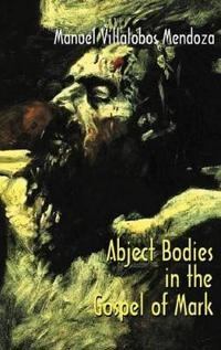 Abject bodies in the gospel of Mark; Manuel Villalobos Mendoza; 2012