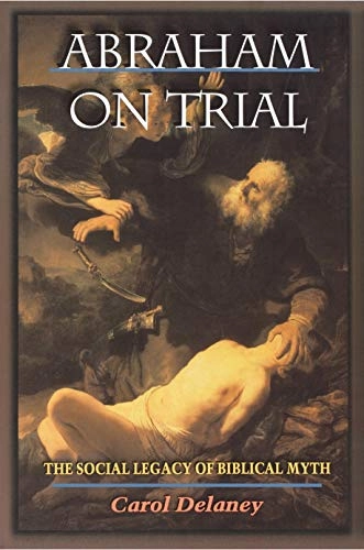 Abraham on trial : the social legacy of biblical myth; Carol Lowery Delaney; 1998