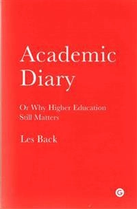 Academic diary : or why higher education still matters; Les Back; 2016