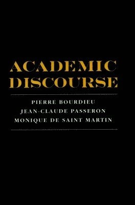 Academic discourse : linguistic misunderstanding and professorial power; Pierre Bourdieu, Jean Claude Passeron, Monique de Saint Martin, Christian Baudelot, Guy Vincent; 1994