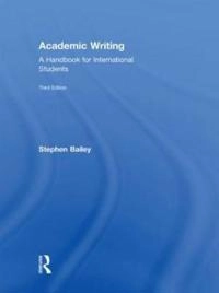 Academic writing : a handbook for international students; Stephen Bailey; 2011