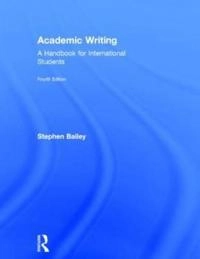Academic writing : a handbook for international students; Stephen Bailey; 2015