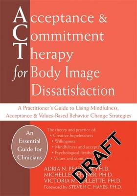 Acceptance & Commitment Therapy for Body Image Dissatisfaction A practitioner's guide to using mindfulness, acceptance & values-based behavior change strategies; Adria N. Pearson; 2010