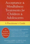 Acceptance & mindfulness treatments for children & adolescents : a practitioner's guide; Laurie A. Greco, Steven C. Hayes; 2008