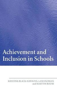 Achievement and Inclusion in Schools; Kristine Black-Hawkins, Martyn Rouse, Kristine Black Hawkins, Lani Florian; 2015