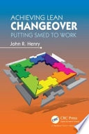 Achieving Lean Changeover; John R Henry; 2012