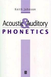 Acoustic and auditory phonetics; Keith Johnson; 1997