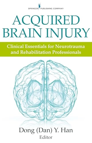 Acquired brain injury : clinical essentials for neurotrauma and rehabilitation professionals; Dong Y Han; 2017