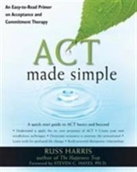 ACT made simple : an easy-to-read primer on acceptance and commitment therapy; Russ Harris; 2009